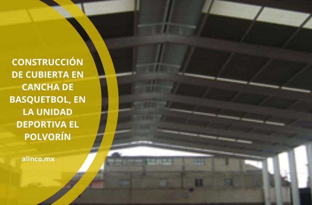Construcción de cubierta en cancha de basquetbol, en la Unidad Deportiva El Polvorín
